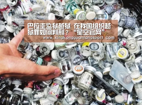 巴拉圭监狱越狱 在我国组织越狱罪如何判刑?“星空官网”(图3) 星空官方