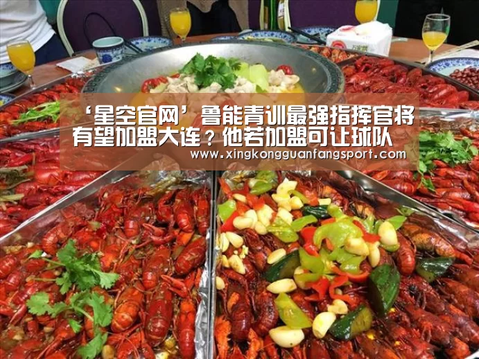 ‘星空官网’鲁能青训最强指挥官将有望加盟大连?他若加盟可让球队迎质变(图2) 星空登录
